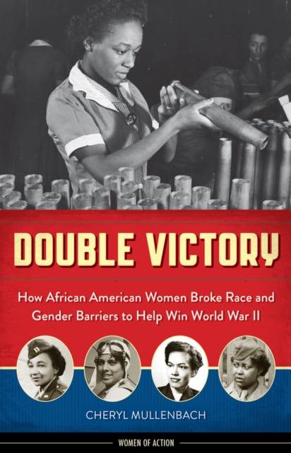Double Victory : How African American Women Broke Race and Gender Barriers to Help Win World War II, Hardback Book
