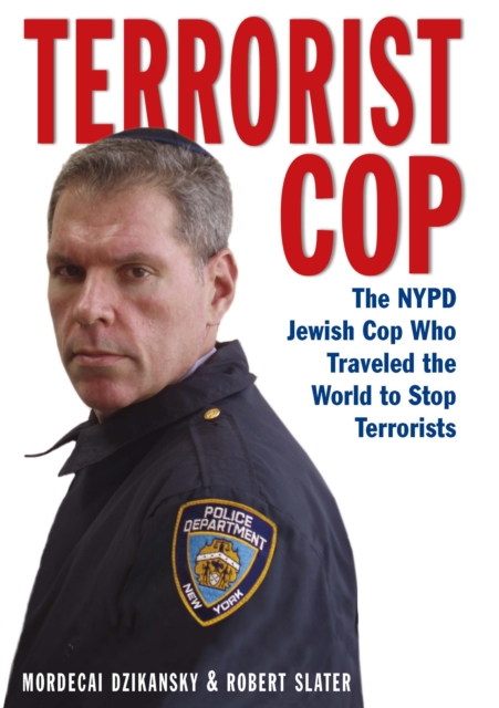 Terrorist Cop : The NYPD Jewish Cop Who Traveled the World to Stop Terrorists, EPUB eBook