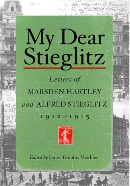 My Dear Stieglitz : Letters of Marsden Hartley and Alfred Stieglitz, 1912-1915, Hardback Book