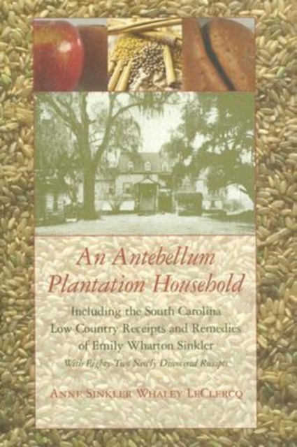 An Antebellum Plantation Household : Including the South Carolina Low Country Receipts and Remedies of Emily Wharton Sinkler - With 82 Newly Discovered Receipts, Hardback Book
