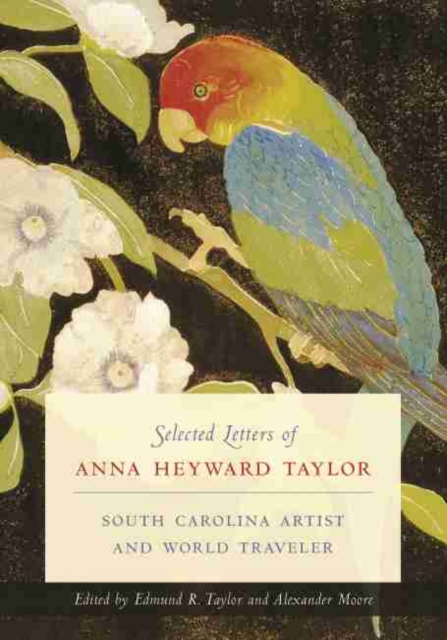 Selected Letters of Anna Heyward Taylor : South Carolina Artist and World Traveler, Hardback Book