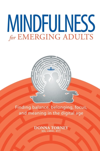 Mindfulness for Emerging Adults : Finding balance, belonging, focus and meaning in the digital age, Paperback / softback Book