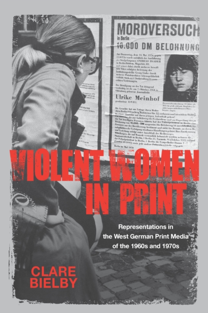Violent Women in Print : Representations in the West German Print Media of the 1960s and 1970s, PDF eBook