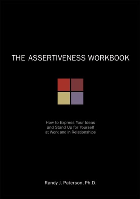 The Assertiveness Workbook : How to Express Your Ideas and Stand Up for Yourself at Work and in Relationships, Paperback / softback Book