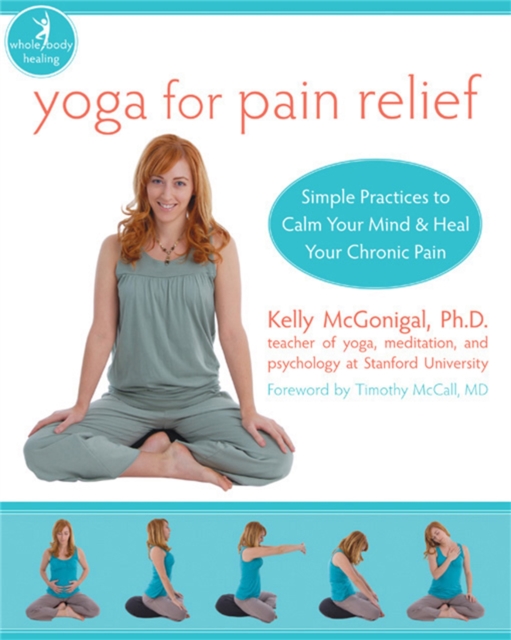 Yoga For Pain Relief : Simple Practices to Calm Your Mind & Heal Your Chronic Pain, Paperback / softback Book