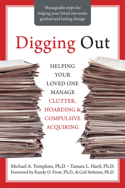 Digging Out : Helping Your Loved One Manage Clutter, Hoarding, and Compulsive Acquiring, PDF eBook