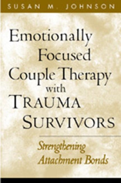 Emotionally Focused Couple Therapy with Trauma Survivors : Strengthening Attachment Bonds, Hardback Book