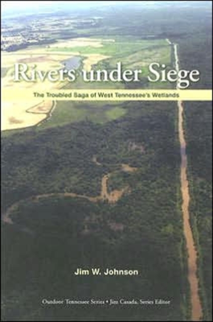 Rivers Under Siege : The Troubled Saga of West Tennessee Wetlands, Paperback / softback Book