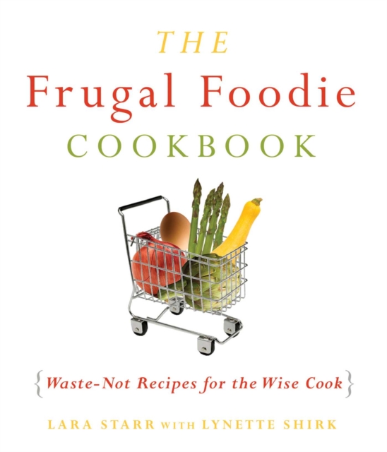 The Frugal Foodie Cookbook : Waste-Not Recipes for the Wise Cook, EPUB eBook