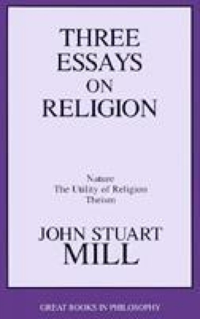 Three Essays on Religion : Nature, the Utility of Religion, Theism, Paperback / softback Book
