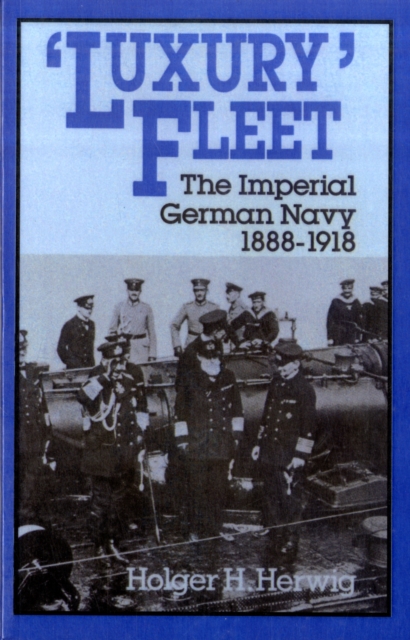 "Luxury" Fleet : The Imperial German Navy, 1888-1918, Paperback / softback Book