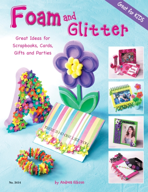 Foam and Glitter : Great Ideas for Scrapbooks, Cards, Gifts and Parties, Paperback / softback Book