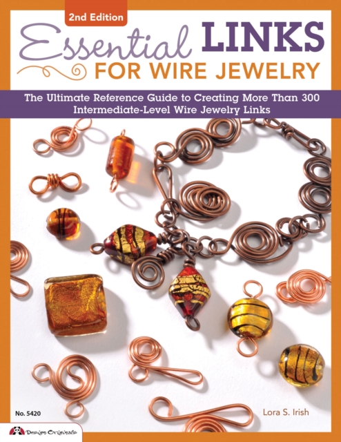 Essential Links for Wire Jewelry, 2nd Edition : The Ultimate Reference Guide to Creating More Than 300 Intermediate-Level Wire Jewelry Links, Paperback / softback Book