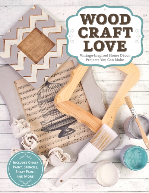 Wood, Craft, Love : Vintage-Inspired Home Decor Projects You Can Make, Paperback / softback Book