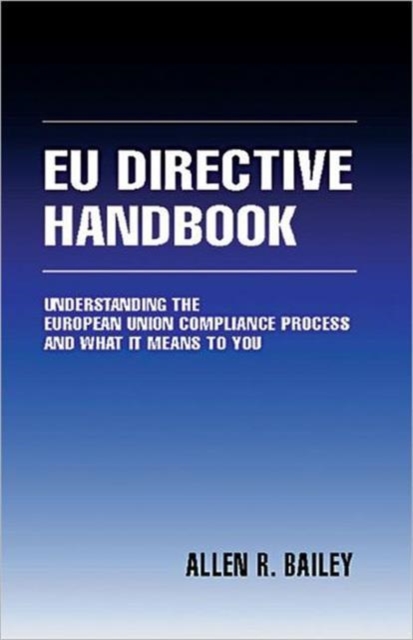 The EU Directive Handbook : Understanding the European Union Compliance Process and What it Means to You, Hardback Book