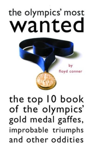 The Olympic's Most Wanted (TM) : The Top 10 Book of the Olympics' Gold Medal Gaffes, Improbable Triumphs, and Other Oddities, Paperback / softback Book