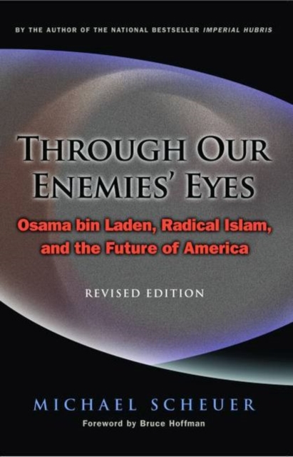 Through Our Enemies' Eyes : Osama Bin Laden, Radical Islam, and the Future of America, Revised Edition, Paperback / softback Book