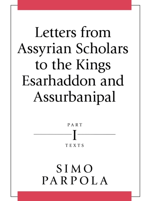Letters from Assyrian Scholars to the Kings Esarhaddon and Assurbanipal : Part I: Texts, Hardback Book