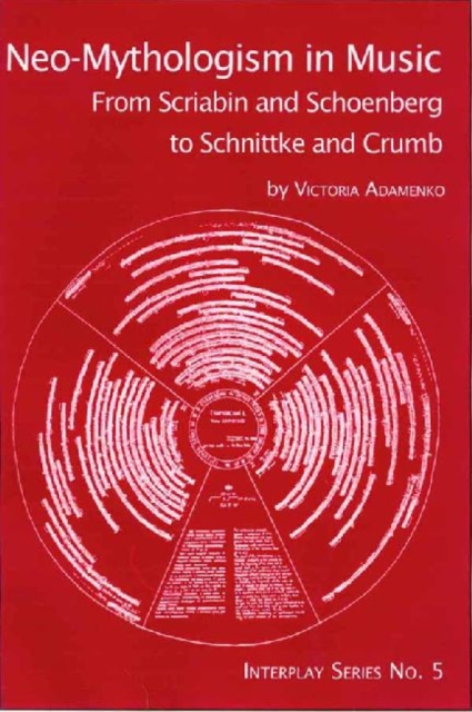 Neo-Mythologism in Music : From Scriabin and Schoenberg to Schnittke and Crumb, Paperback / softback Book
