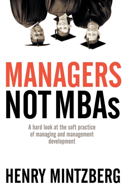 Managers Not MBAs : A Hard Look at the Soft Practice of Managing and Management Development, PDF eBook