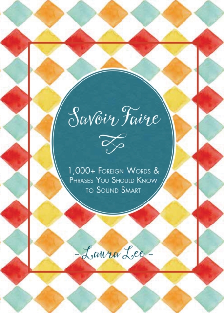 Savoir Faire : 1,000+ Foreign Words and Phrases You Should Know to Sound Smart, Hardback Book