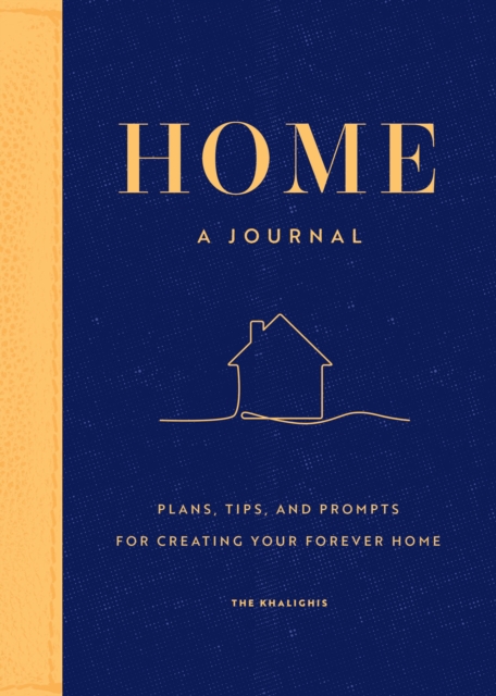 Home: A Journal : Plans, Tips, and Prompts for Creating your Forever Home, Hardback Book