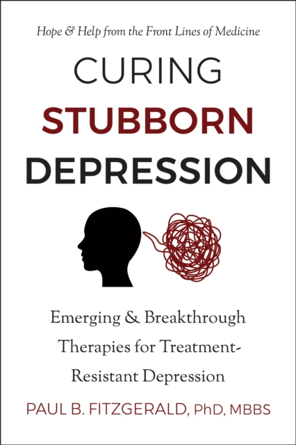 Curing Stubborn Depression : Emerging & Breakthrough Therapies for Treatment-Resistant Depression, Paperback / softback Book