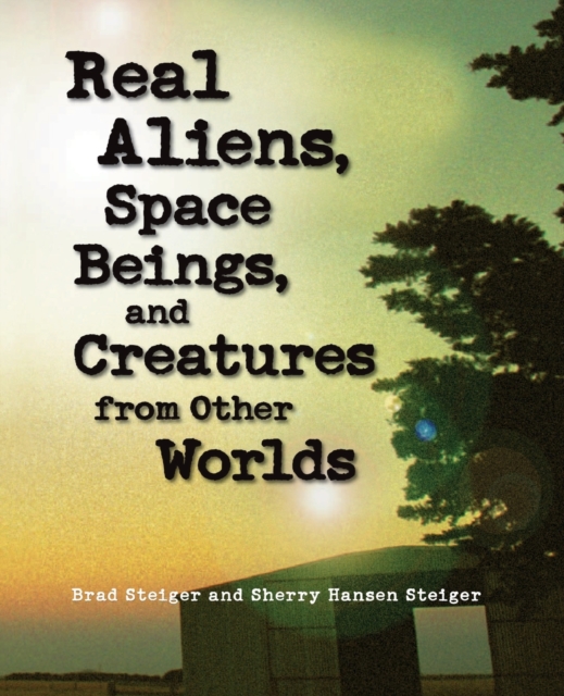 Real Aliens, Space Beings And Creatures From Other Worlds, Paperback / softback Book