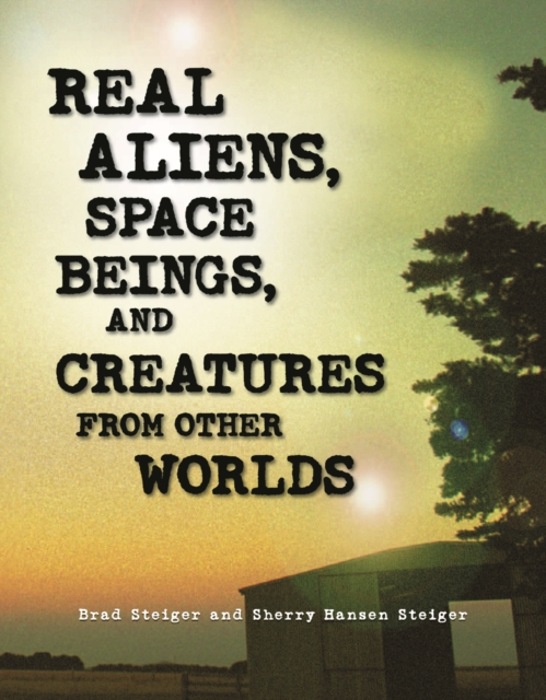Real Aliens, Space Beings, and Creatures from Other Worlds, PDF eBook
