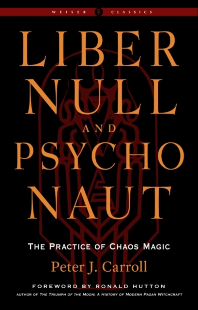 Liber Null & Psychonaut - Revised and Expanded Edition : The Practice of Chaos Magic - a Weiser Classic, Paperback / softback Book