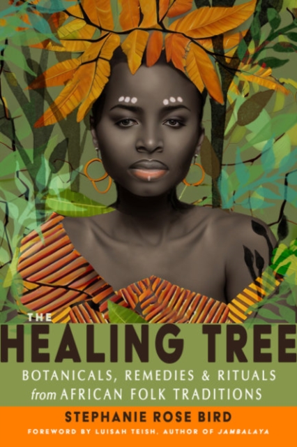 The Healing Tree : Botanicals, Remedies, and Rituals from African Folk Traditions, Paperback / softback Book