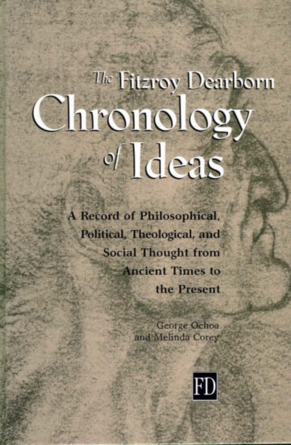 Fitzroy Dearborn Chronology of Ideas : A Record of Philosophical, Political, Theological and Social Thought from Ancient Times to the Present, Hardback Book