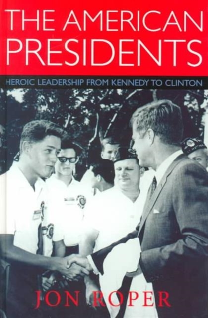 The American Presidents : Heroic Leadership from Kennedy to Clinton, Hardback Book