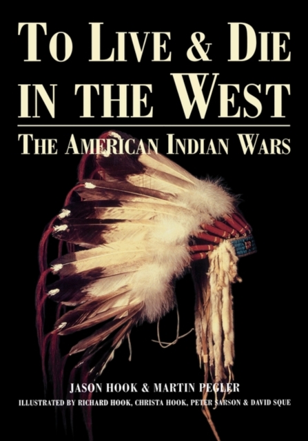 To Live and Die in the West : The American Indian Wars, Hardback Book