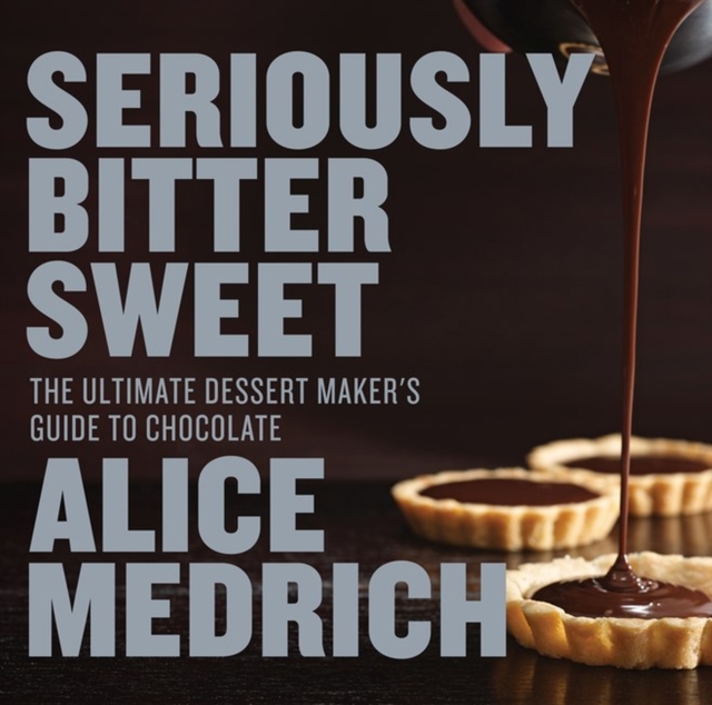 Seriously Bitter Sweet : The Ultimate Dessert Maker's Guide to Chocolate, Paperback / softback Book