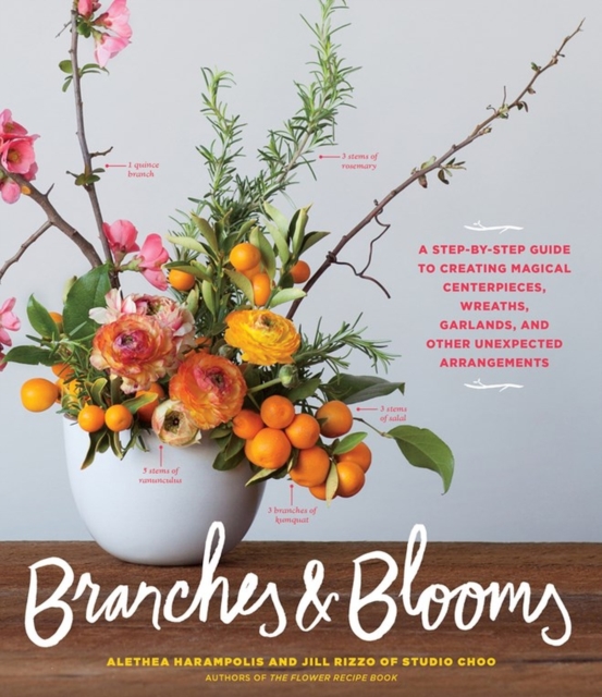 Branches & Blooms : A Step-by-Step Guide to Creating Magical Centerpieces, Wreaths, Garlands, and Other Unexpected Arrangements, Paperback / softback Book