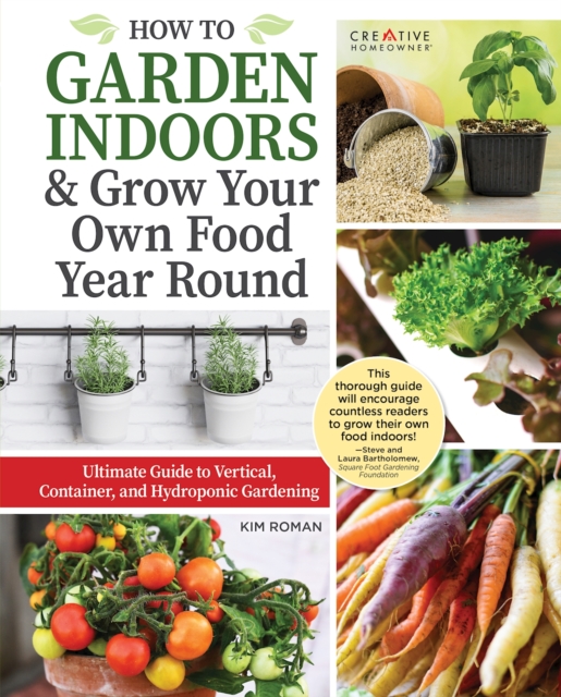 How to Garden Indoors & Grow Your Own Food Year Round : Ultimate Guide to Vertical & Hydroponic Gardening, Paperback / softback Book