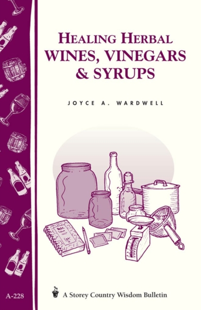 Healing Herbal Wines, Vinegars & Syrups : Storey Country Wisdom Bulletin A-228, Paperback / softback Book