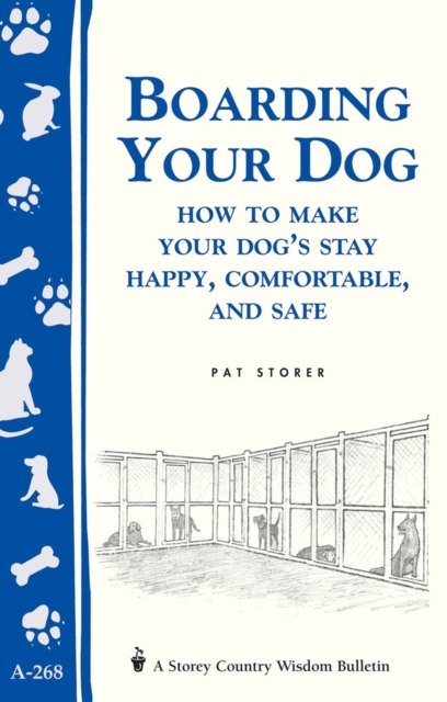 Boarding Your Dog: How to Make Your Dog's Stay Happy, Comfortable, and Safe : Storey's Country Wisdom Bulletin A-268, Paperback / softback Book