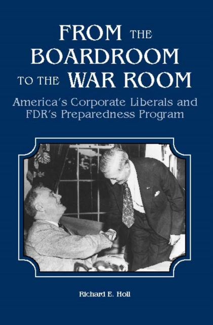From the Boardroom to the War Room : America's Corporate Liberals and FDR's Preparedness Program, PDF eBook