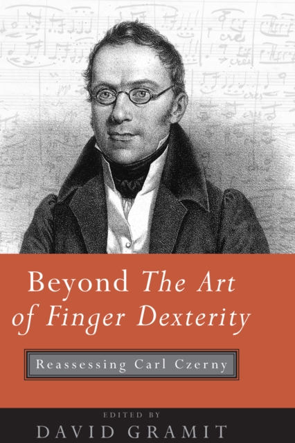 Beyond <I>The Art of Finger Dexterity</I> : Reassessing Carl Czerny, PDF eBook