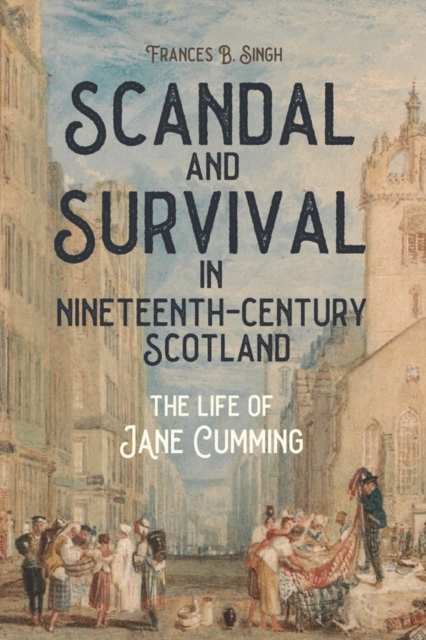 Scandal and Survival in Nineteenth-Century Scotland : The Life of Jane Cumming, Hardback Book
