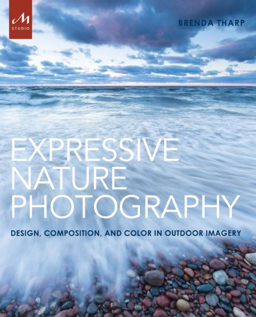 Expressive Nature Photography : Design, Composition, and Color in Outdoor Imagery, Paperback / softback Book