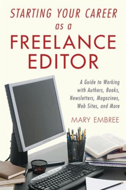 Starting Your Career as a Freelance Editor : A Guide to Working with Authors, Books, Newsletters, Magazines, Websites, and More, Paperback / softback Book