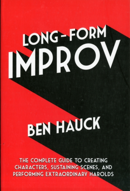 Long-Form Improv : The Complete Guide to Creating Characters, Sustaining Scenes, and Performing Extraordinary Harolds, Paperback / softback Book