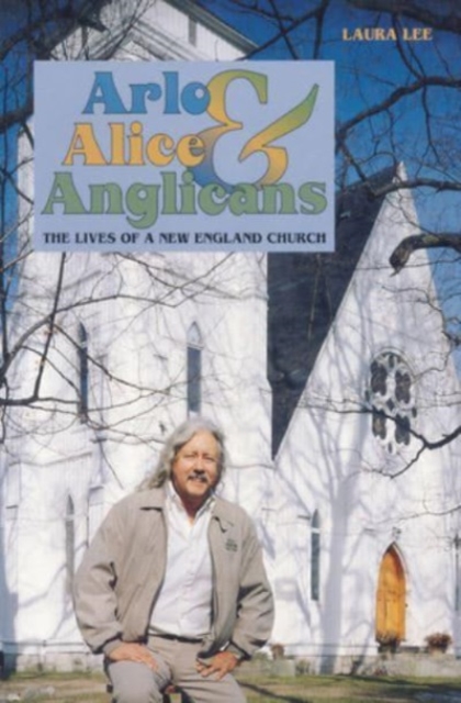 Arlo, Alice, and Anglicians : The Lives of a New England Church, Paperback / softback Book