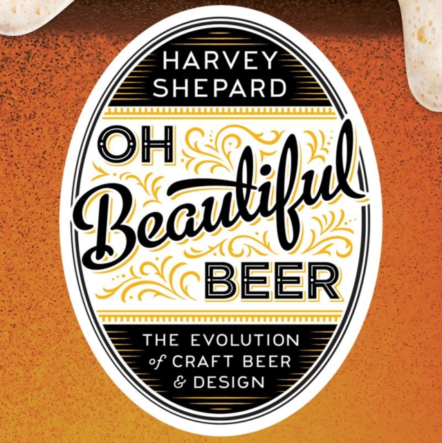 Oh Beautiful Beer the Evolution of Craft Beer and Design, Hardback Book