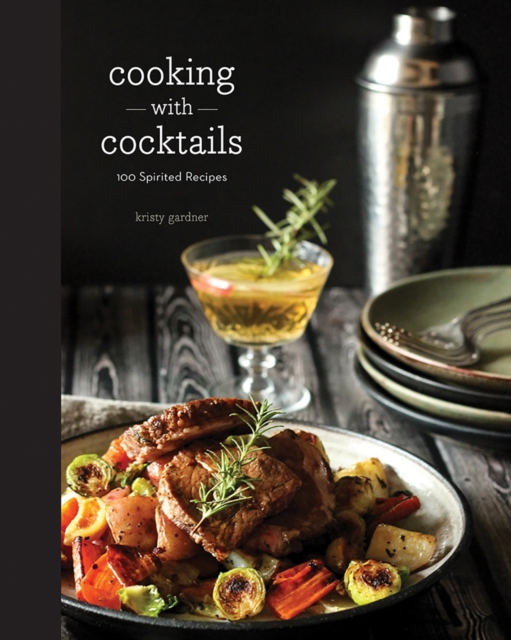 Cooking with Cocktails : 100 Spirited Recipes, Hardback Book