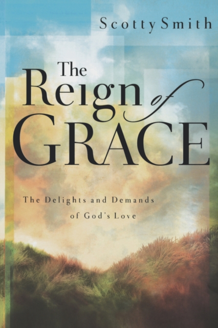 The Reign of Grace : The Delignts and Demands of God's Love, Paperback / softback Book