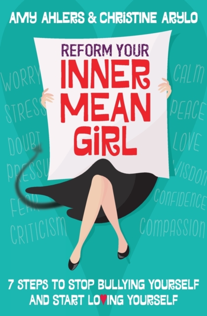 Reform Your Inner Mean Girl : 7 Steps to Stop Bullying Yourself and Start Loving Yourself, Paperback / softback Book